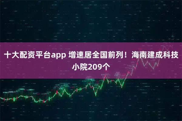 十大配资平台app 增速居全国前列!海南建成科技小院209个